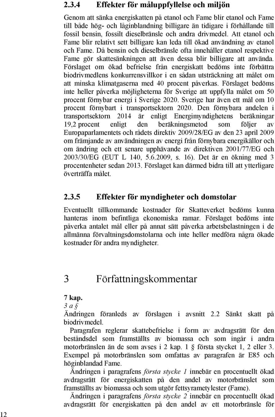 Då bensin och dieselbränsle ofta innehåller etanol respektive Fame gör skattesänkningen att även dessa blir billigare att använda.