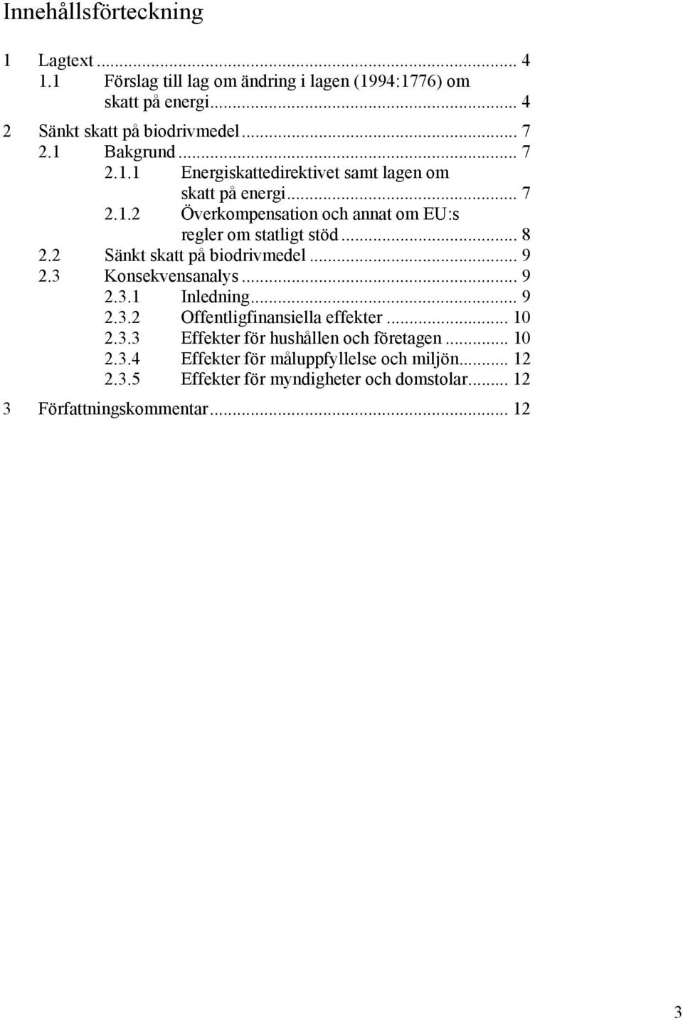 2 Sänkt skatt på biodrivmedel... 9 2.3 Konsekvensanalys... 9 2.3.1 Inledning... 9 2.3.2 Offentligfinansiella effekter... 10 2.3.3 Effekter för hushållen och företagen.