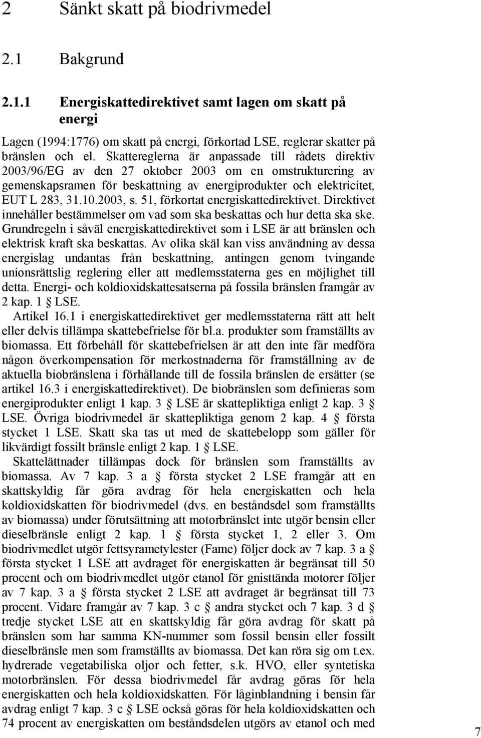 2003, s. 51, förkortat energiskattedirektivet. Direktivet innehåller bestämmelser om vad som ska beskattas och hur detta ska ske.