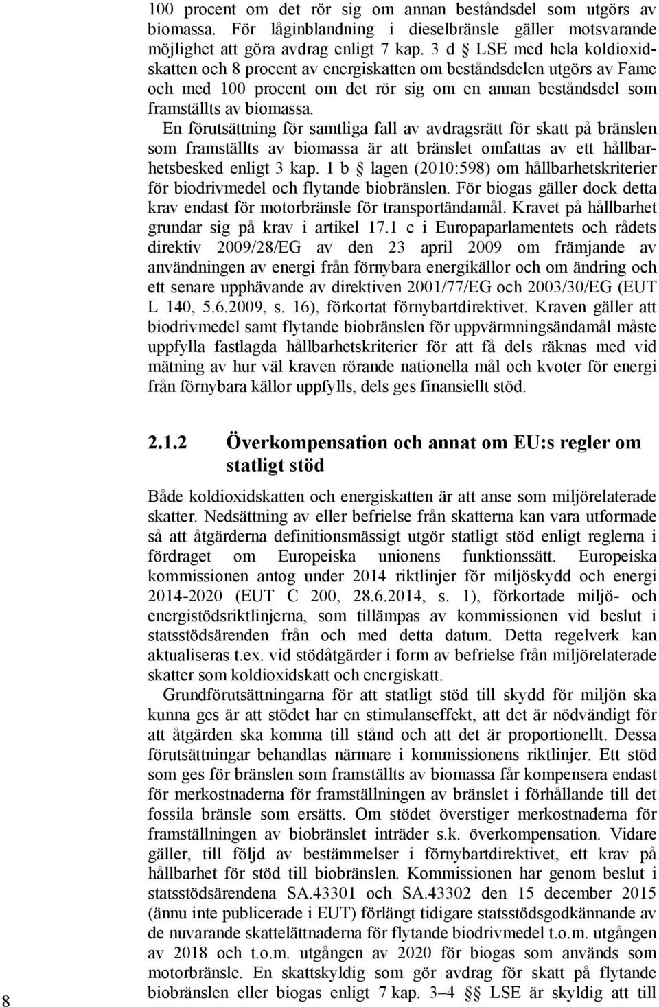 En förutsättning för samtliga fall av avdragsrätt för skatt på bränslen som framställts av biomassa är att bränslet omfattas av ett hållbarhetsbesked enligt 3 kap.