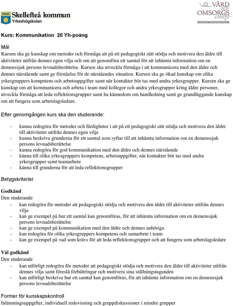 Kursen ska utveckla förmåga i att kommunicera med den äldre och dennes närstående samt ge förståelse för de närståendes situation.