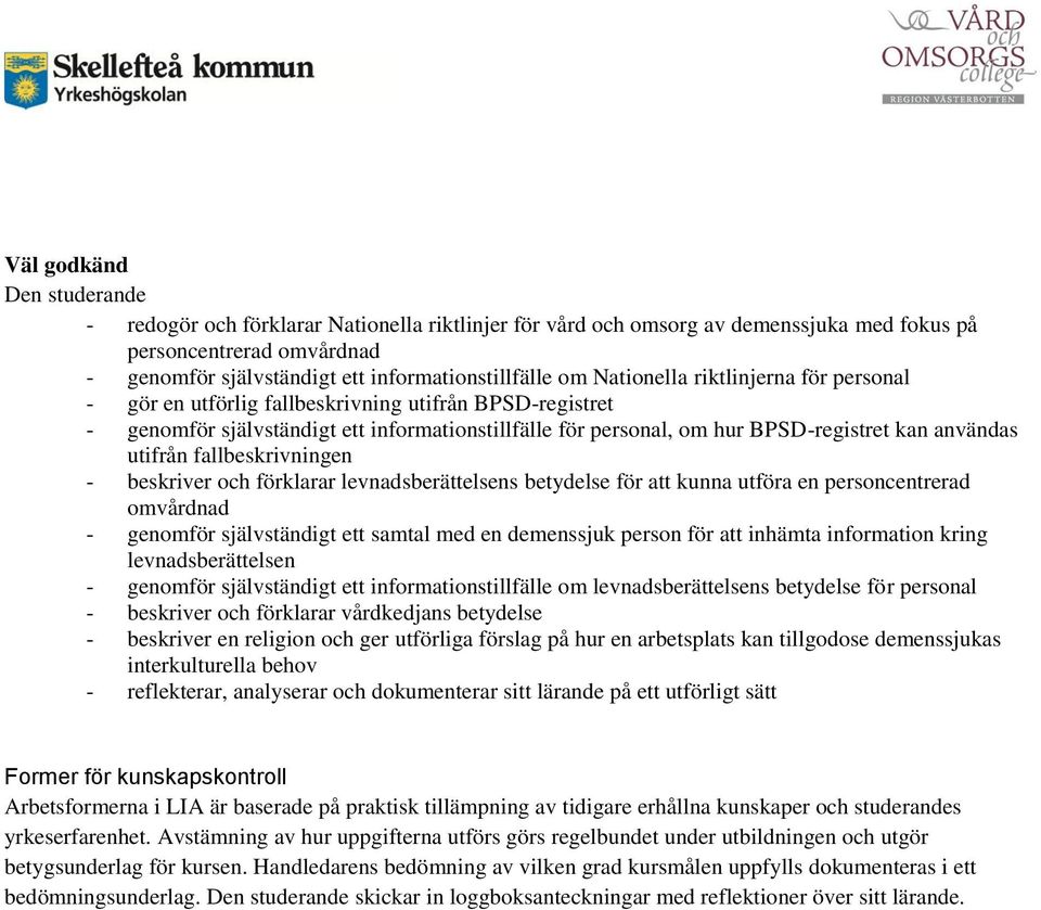 fallbeskrivningen - beskriver och förklarar levnadsberättelsens betydelse för att kunna utföra en personcentrerad omvårdnad - genomför självständigt ett samtal med en demenssjuk person för att