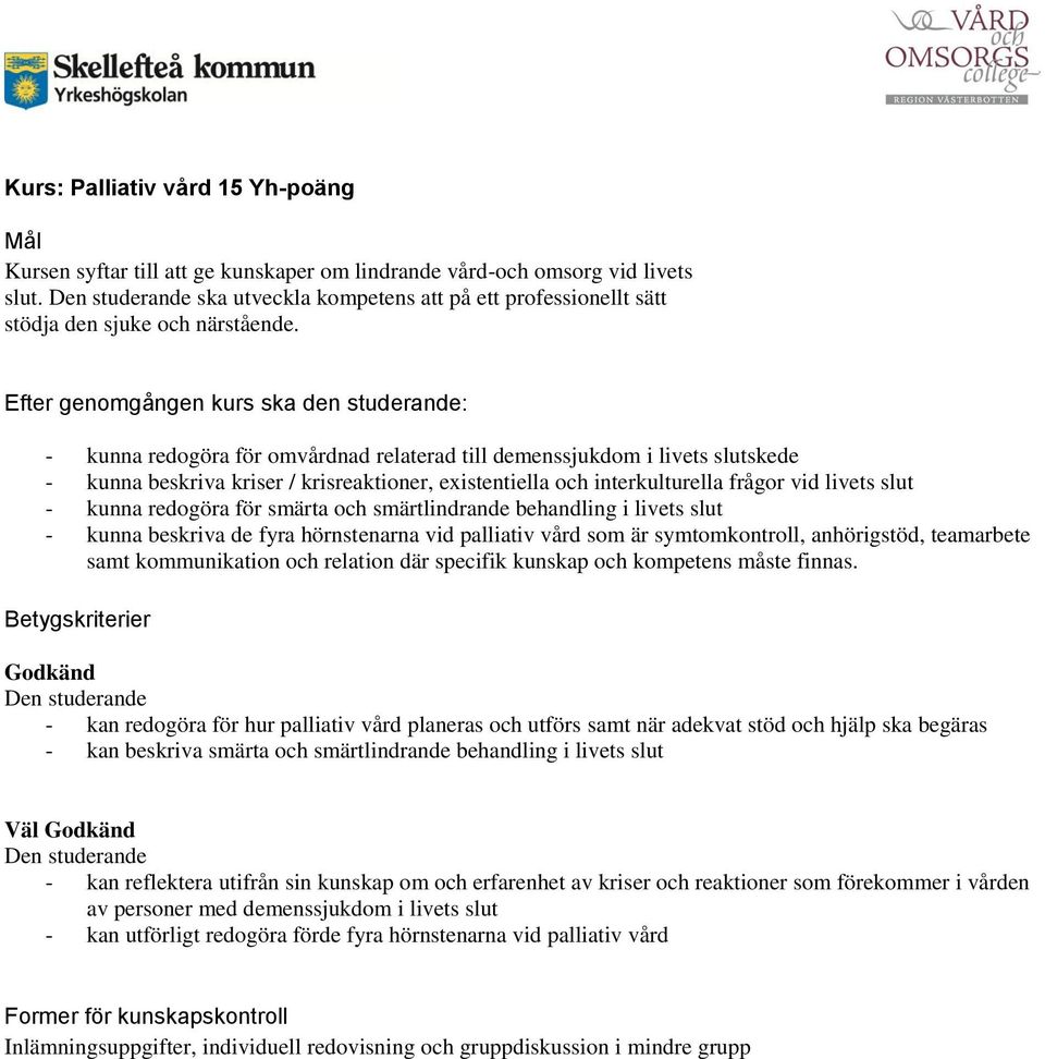 - kunna redogöra för omvårdnad relaterad till demenssjukdom i livets slutskede - kunna beskriva kriser / krisreaktioner, existentiella och interkulturella frågor vid livets slut - kunna redogöra för
