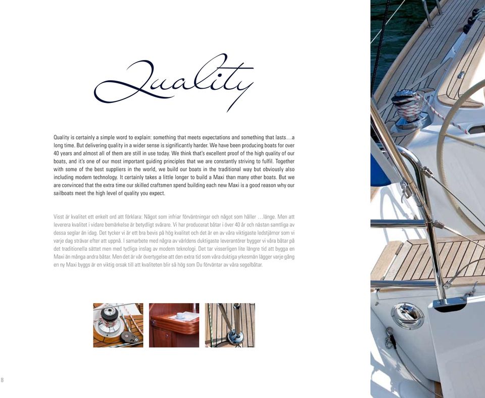 We think that s excellent proof of the high quality of our boats, and it s one of our most important guiding principles that we are constantly striving to fulfil.