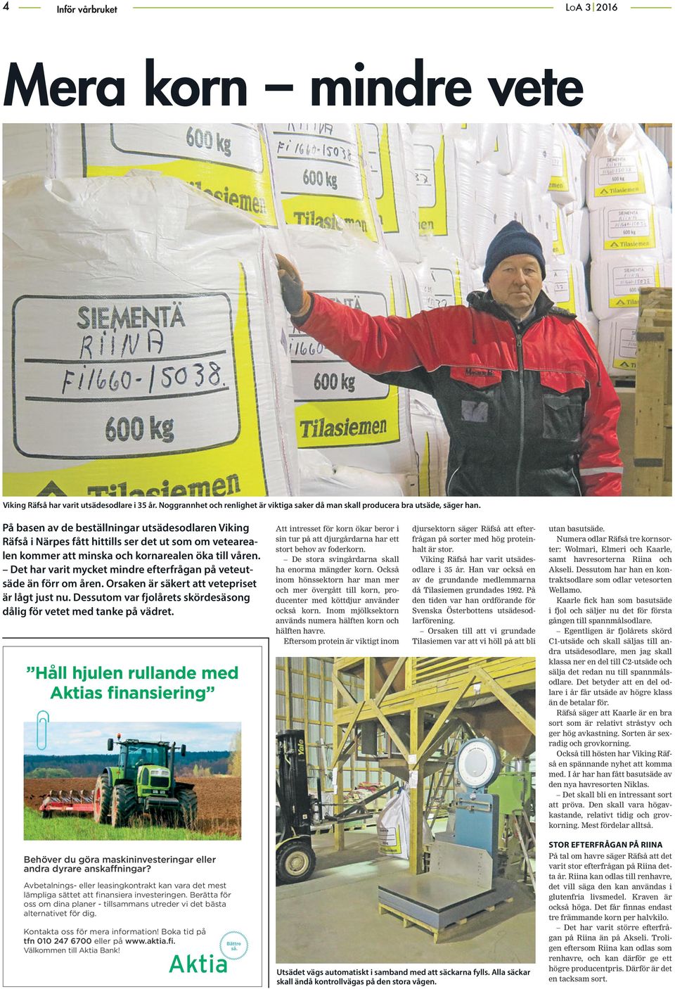Det har varit mycket mindre efterfrågan på veteutsäde än förr om åren. Orsaken är säkert att vetepriset är lågt just nu. Dessutom var fjolårets skördesäsong dålig för vetet med tanke på vädret.