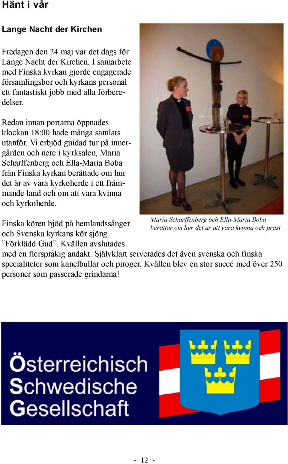 Vi erbjöd guidad tur på innergården och nere i kyrksalen, Maria Scharffenberg och Ella-Maria Boba från Finska kyrkan berättade om hur det är av vara kyrkoherde i ett främmande land och om att vara