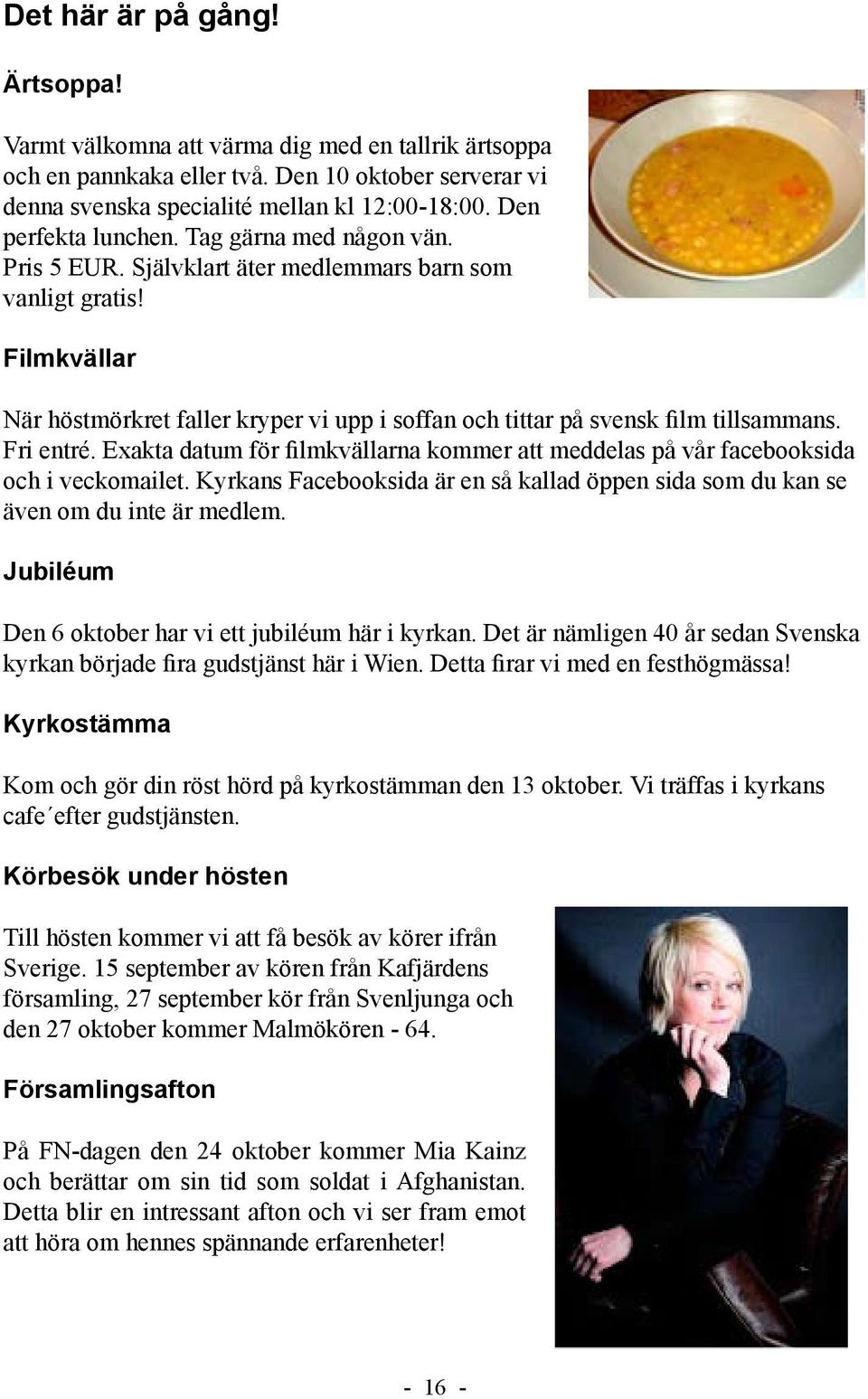 Filmkvällar När höstmörkret faller kryper vi upp i soffan och tittar på svensk film tillsammans. Fri entré. Exakta datum för filmkvällarna kommer att meddelas på vår facebooksida och i veckomailet.