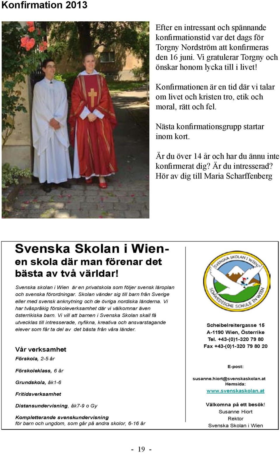 Är du intresserad? Hör av dig till Maria Scharffenberg Svenska Skolan i Wienen skola där man förenar det bästa av två världar!