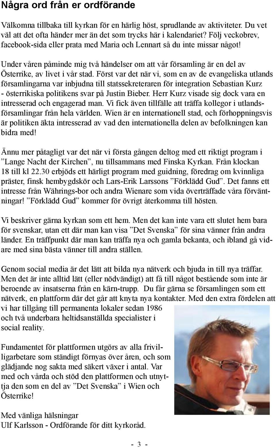 Först var det när vi, som en av de evangeliska utlands församlingarna var inbjudna till statssekreteraren för integration Sebastian Kurz - österrikiska politikens svar på Justin Bieber.