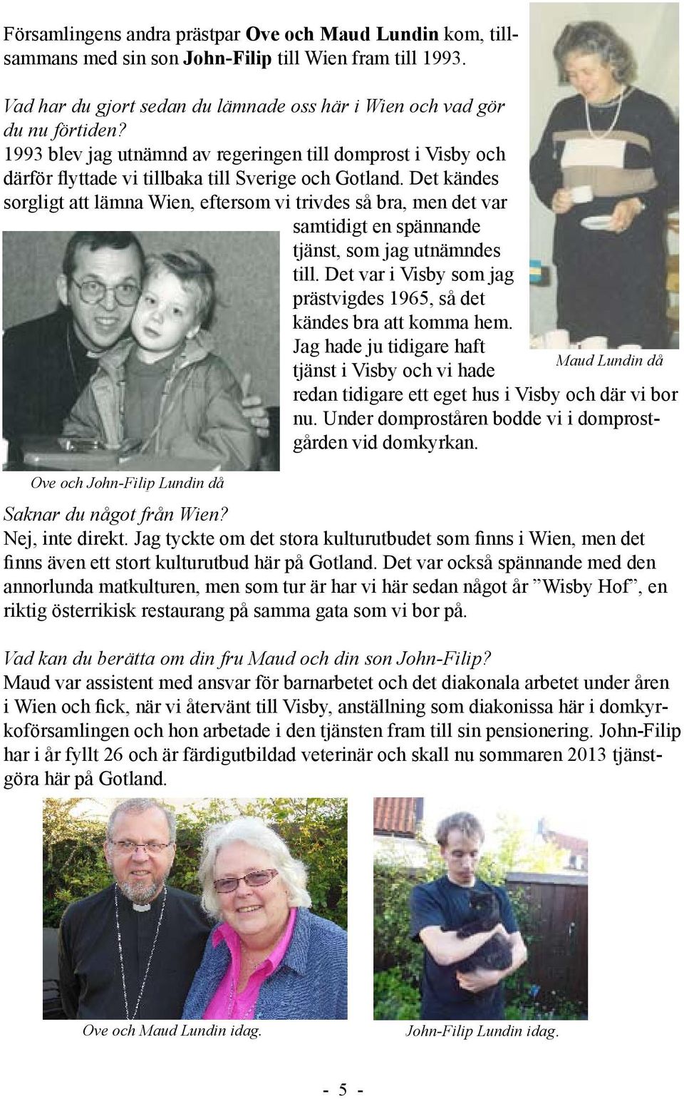 Det kändes sorgligt att lämna Wien, eftersom vi trivdes så bra, men det var samtidigt en spännande tjänst, som jag utnämndes till.