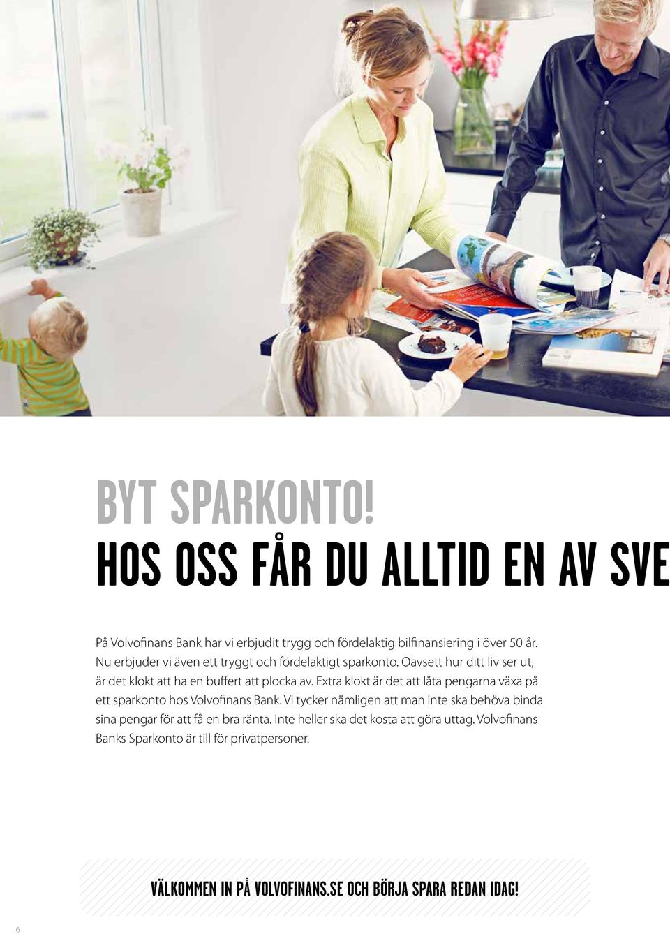 Extra klokt är det att låta pengarna växa på ett sparkonto hos Volvofinans Bank.