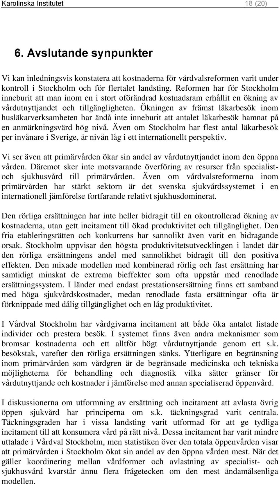 Ökningen av främst läkarbesök inom husläkarverksamheten har ändå inte inneburit att antalet läkarbesök hamnat på en anmärkningsvärd hög nivå.