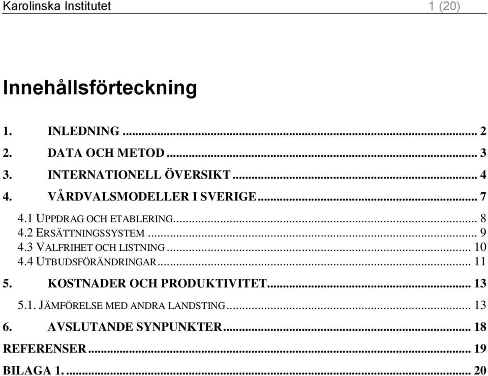 2 ERSÄTTNINGSSYSTEM... 9 4.3 VALFRIHET OCH LISTNING... 10 4.4 UTBUDSFÖRÄNDRINGAR... 11 5.