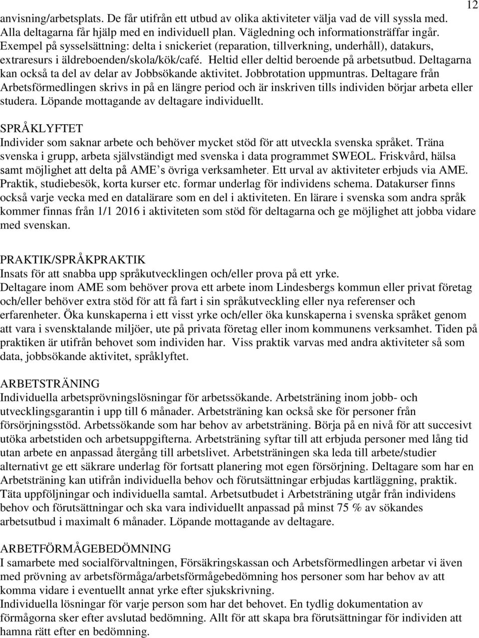 Deltagarna kan också ta del av delar av Jobbsökande aktivitet. Jobbrotation uppmuntras.