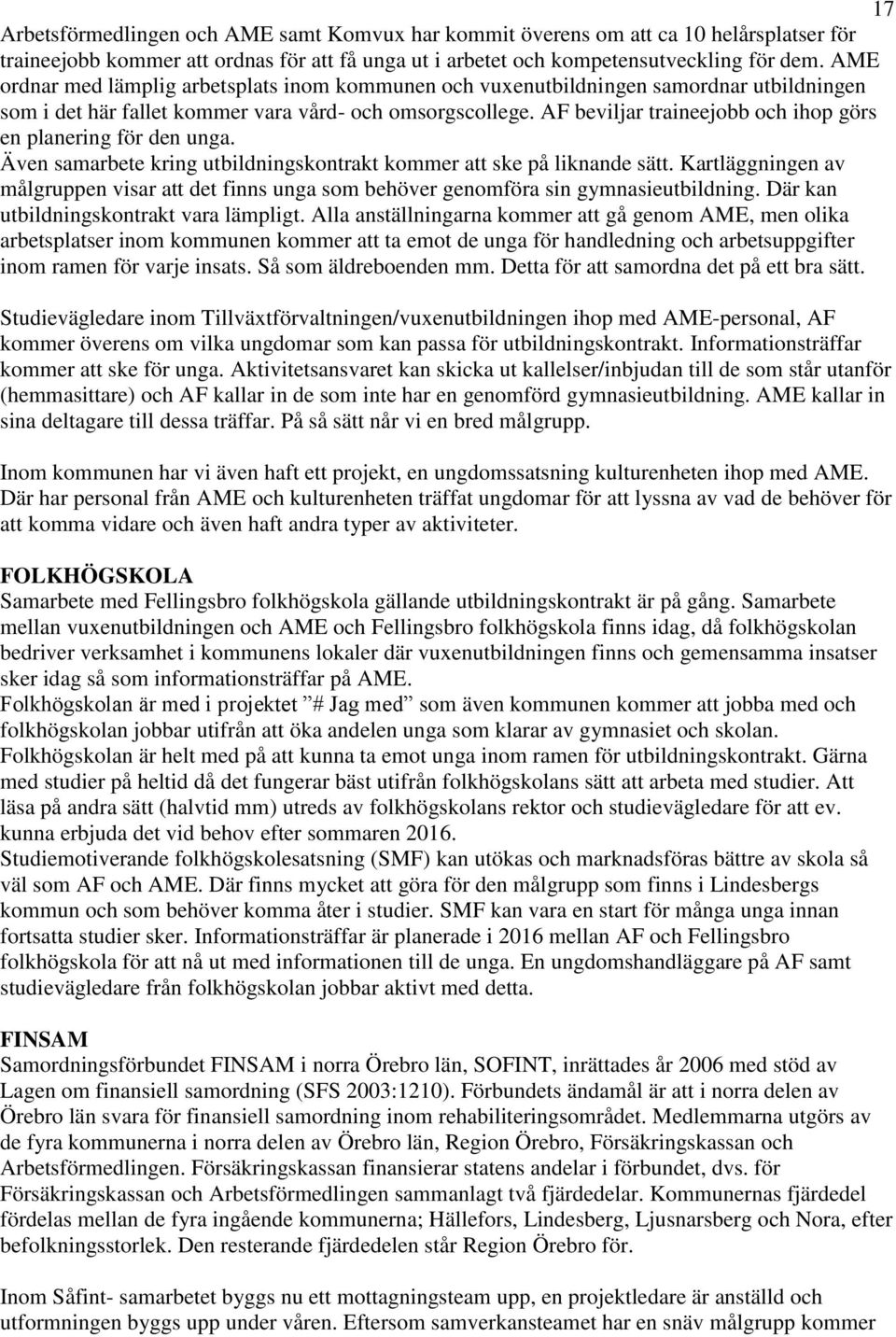 AF beviljar traineejobb och ihop görs en planering för den unga. Även samarbete kring utbildningskontrakt kommer att ske på liknande sätt.