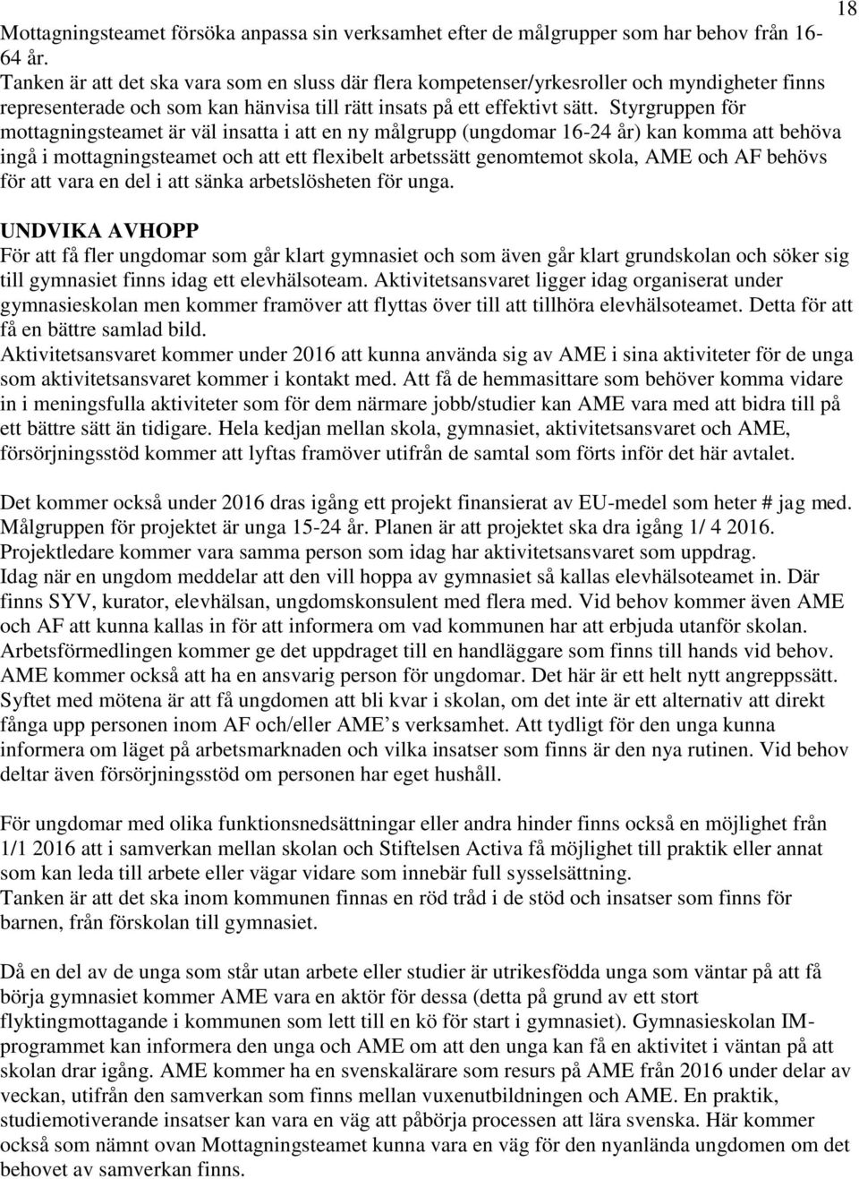 Styrgruppen för mottagningsteamet är väl insatta i att en ny målgrupp (ungdomar 16-24 år) kan komma att behöva ingå i mottagningsteamet och att ett flexibelt arbetssätt genomtemot skola, AME och AF