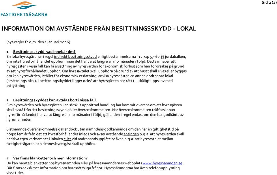 Detta innebär att hyresgästen i vissa fall kan få ersättning av hyresvärden för ekonomisk förlust som han förorsakas på grund av att hyresförhållandet upphör.