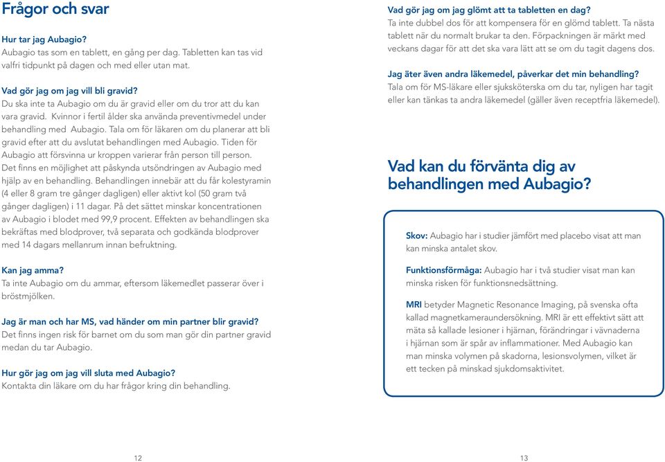 Tala om för läkaren om du planerar att bli gravid efter att du avslutat behandlingen med Aubagio. Tiden för Aubagio att försvinna ur kroppen varierar från person till person.