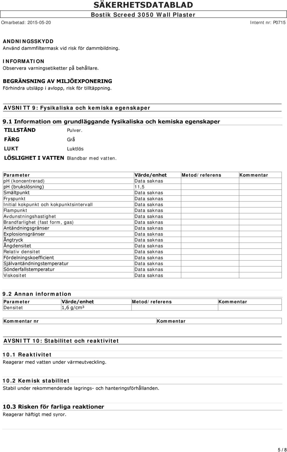 Parameter Värde/enhet Metod/referens Kommentar ph (koncentrerad) ph (brukslösning) 11,5 Smältpunkt Fryspunkt Initial kokpunkt och kokpunktsintervall Flampunkt Avdunstningshastighet Brandfarlighet