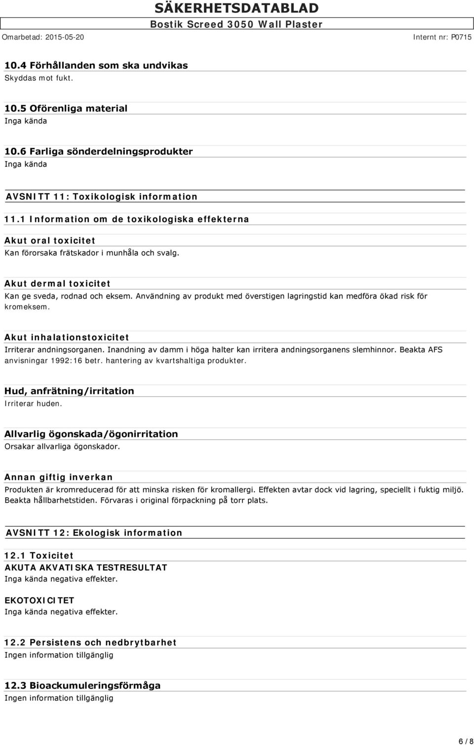 Användning av produkt med överstigen lagringstid kan medföra ökad risk för kromeksem. Akut inhalationstoxicitet Irriterar andningsorganen.