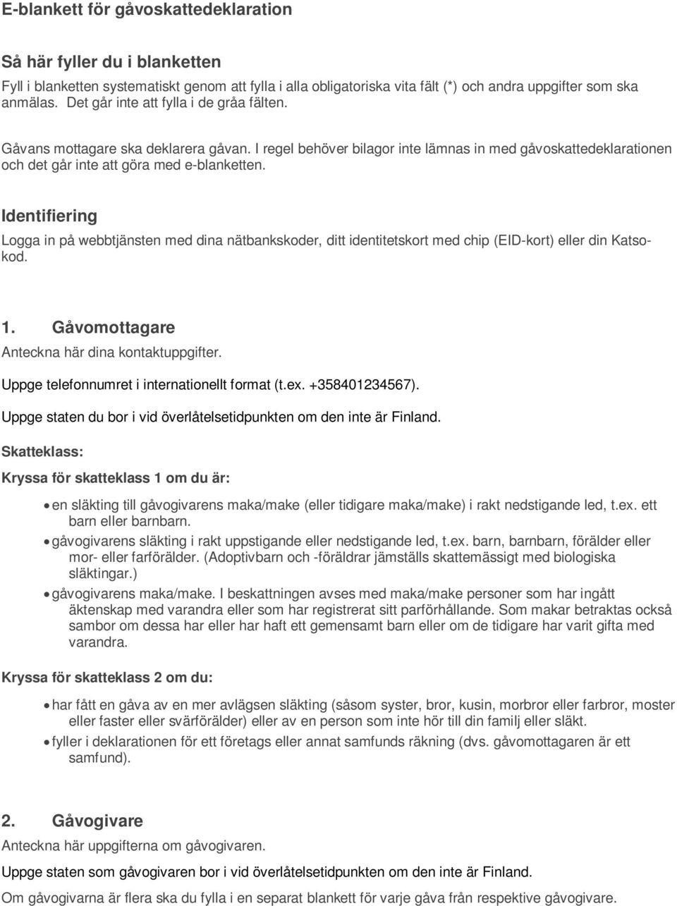 Identifiering Logga in på webbtjänsten med dina nätbankskoder, ditt identitetskort med chip (EID-kort) eller din Katsokod. 1. Gåvomottagare Anteckna här dina kontaktuppgifter.