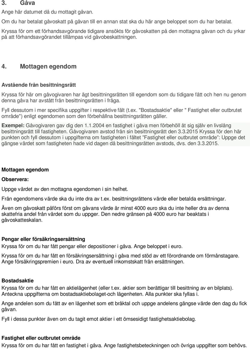 Mottagen egendom Avstående från besittningsrätt Kryssa för här om gåvogivaren har ägt besittningsrätten till egendom som du tidigare fått och hen nu genom denna gåva har avstått från