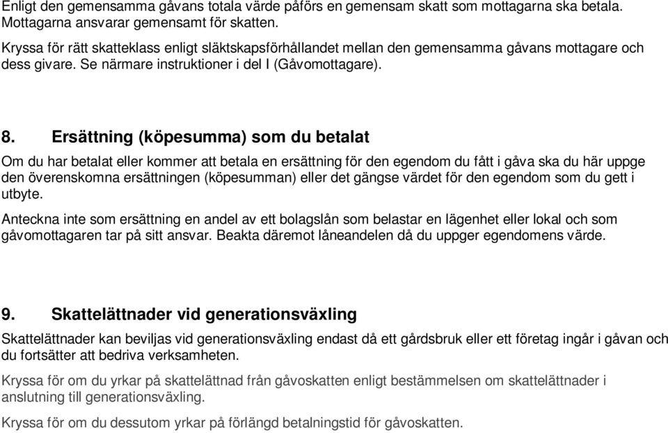 Ersättning (köpesumma) som du betalat Om du har betalat eller kommer att betala en ersättning för den egendom du fått i gåva ska du här uppge den överenskomna ersättningen (köpesumman) eller det