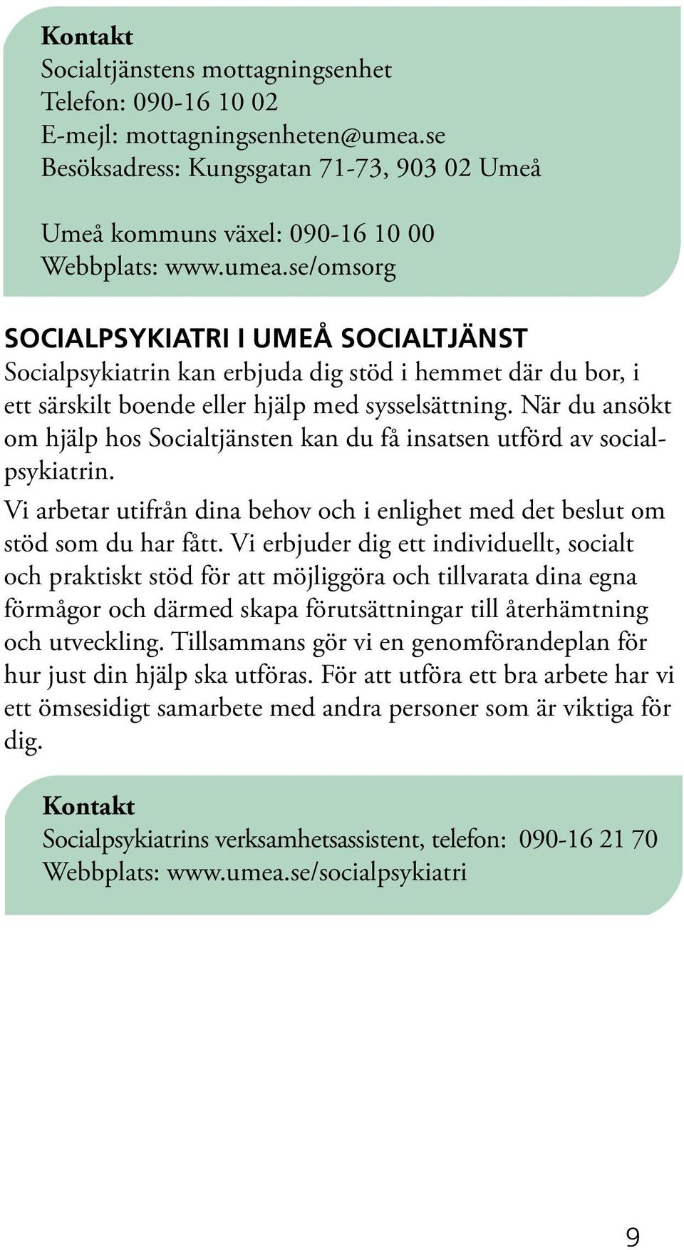 se/omsorg Socialpsykiatri i Umeå Socialtjänst Socialpsykiatrin kan erbjuda dig stöd i hemmet där du bor, i ett särskilt boende eller hjälp med sysselsättning.