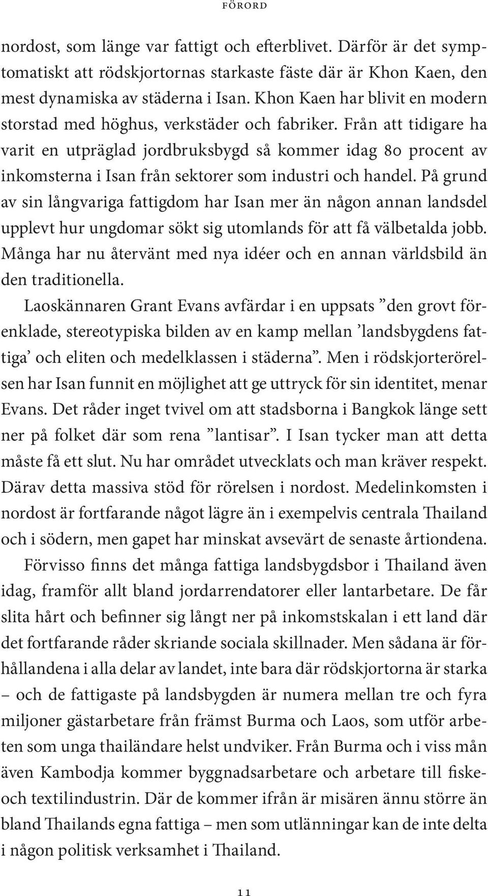 Från att tidigare ha varit en utpräglad jordbruksbygd så kommer idag 80 procent av inkomsterna i Isan från sektorer som industri och handel.