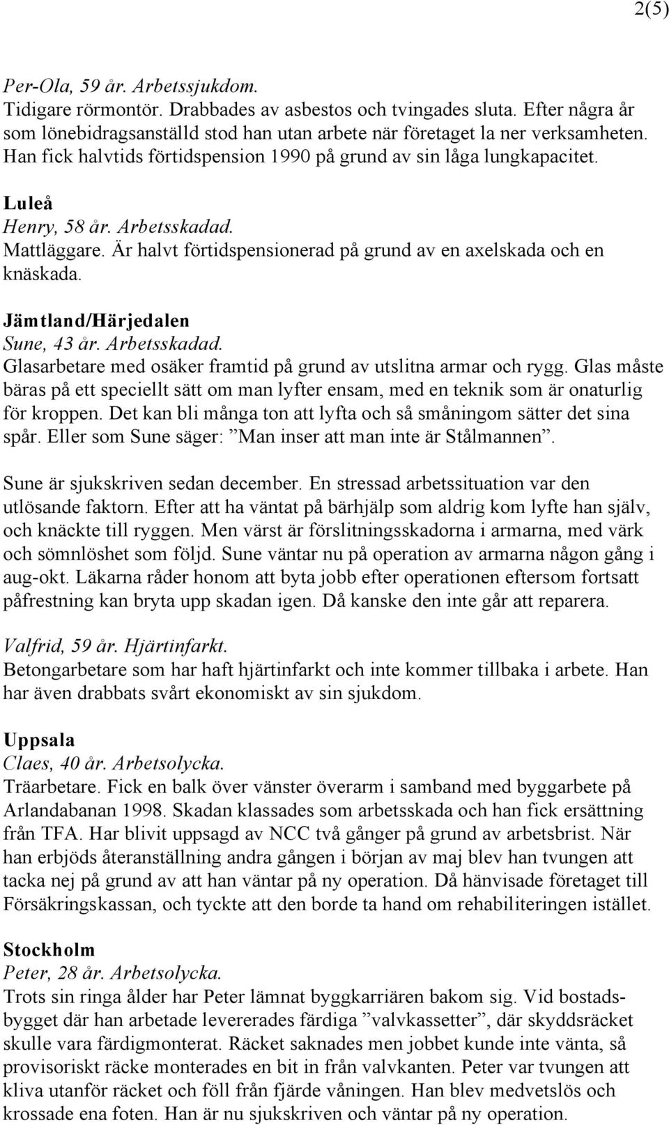 Jämtland/Härjedalen Sune, 43 år. Arbetsskadad. Glasarbetare med osäker framtid på grund av utslitna armar och rygg.