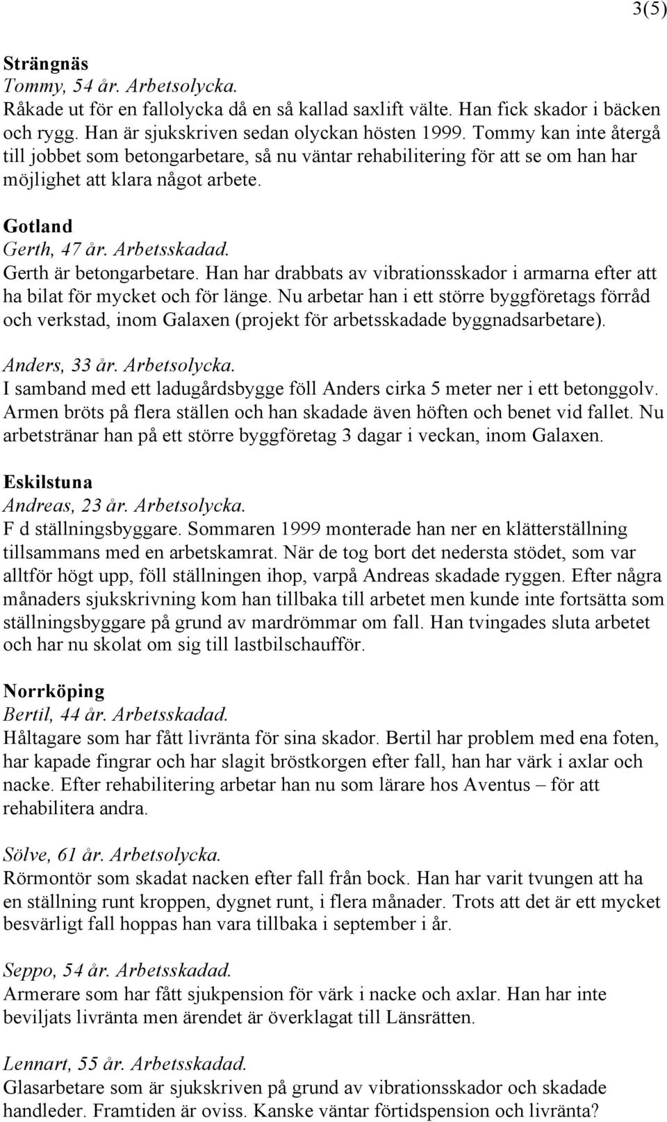 Han har drabbats av vibrationsskador i armarna efter att ha bilat för mycket och för länge.