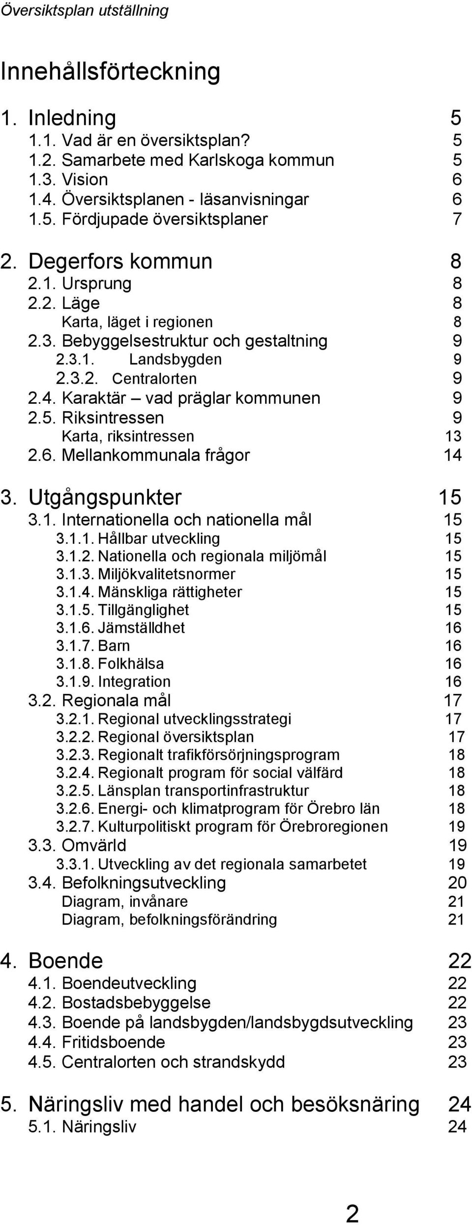 Riksintressen 9 Karta, riksintressen 13 2.6. Mellankommunala frågor 14 3. Utgångspunkter 15 3.1. Internationella och nationella mål 15 3.1.1. Hållbar utveckling 15 3.1.2. Nationella och regionala miljömål 15 3.