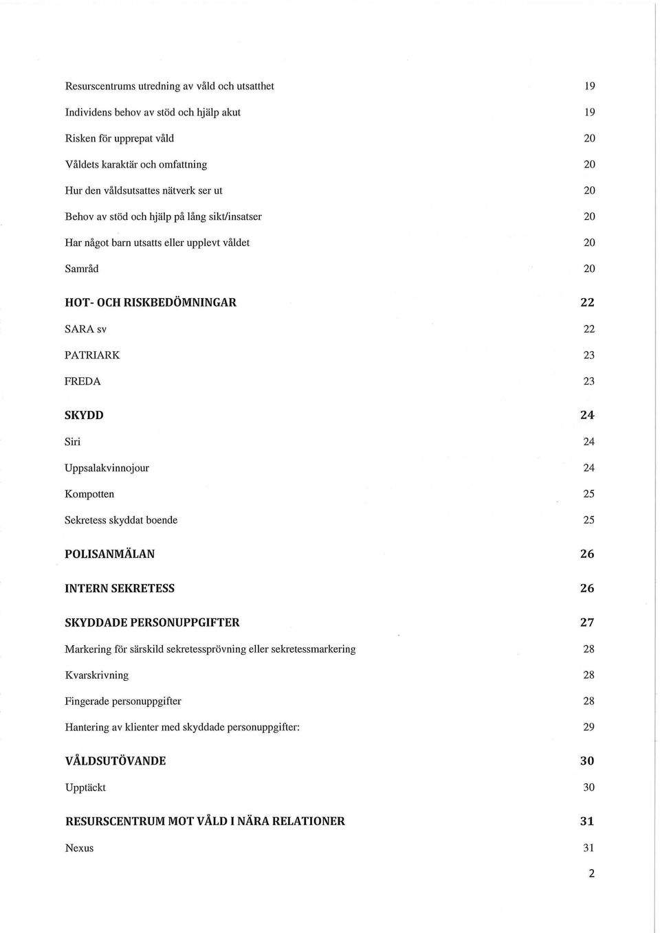 Uppsalakvinnojour 24 Kompotten 25 Sekretess skyddat boende 25 POLISANMÄLAN 26 INTERN SEKRETESS 26 SKYDDADE PERSONUPPGIFTER 27 Markering för särskild sekretessprövning eller
