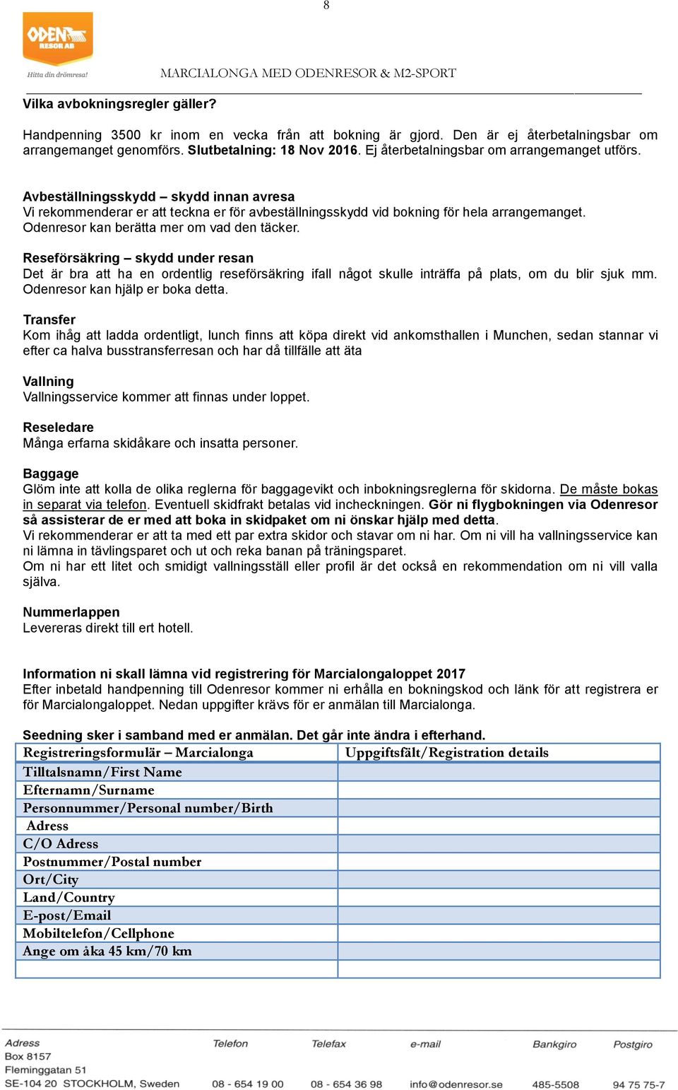 Odenresor kan berätta mer om vad den täcker. Reseförsäkring skydd under resan Det är bra att ha en ordentlig reseförsäkring ifall något skulle inträffa på plats, om du blir sjuk mm.