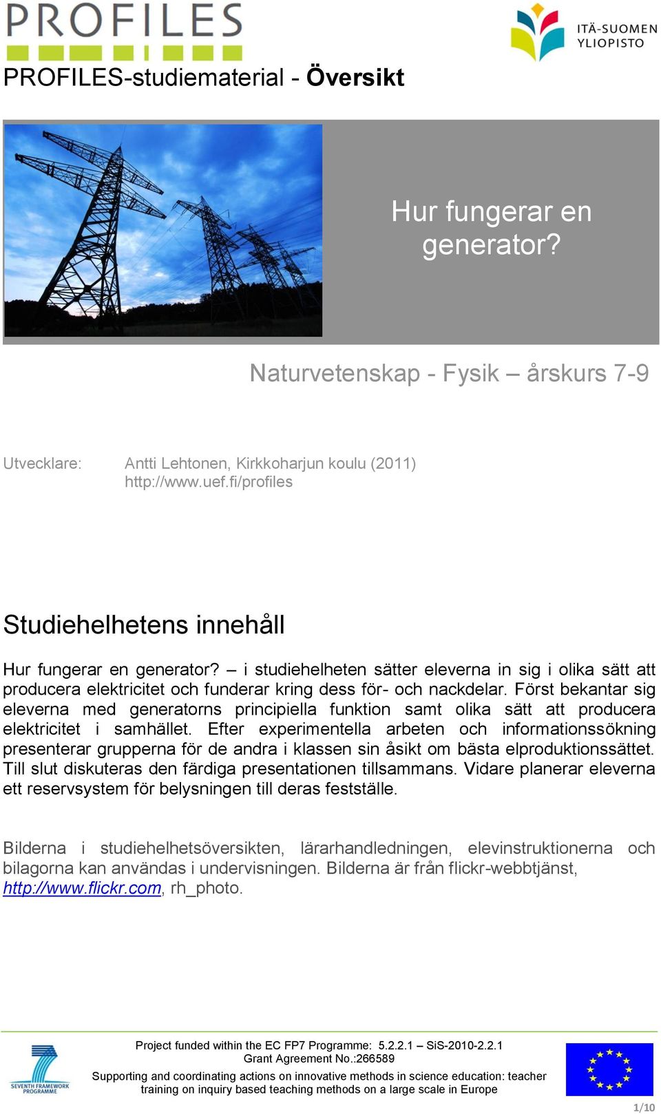 Först bekantar sig eleverna med generatorns principiella funktion samt olika sätt att producera elektricitet i samhället.