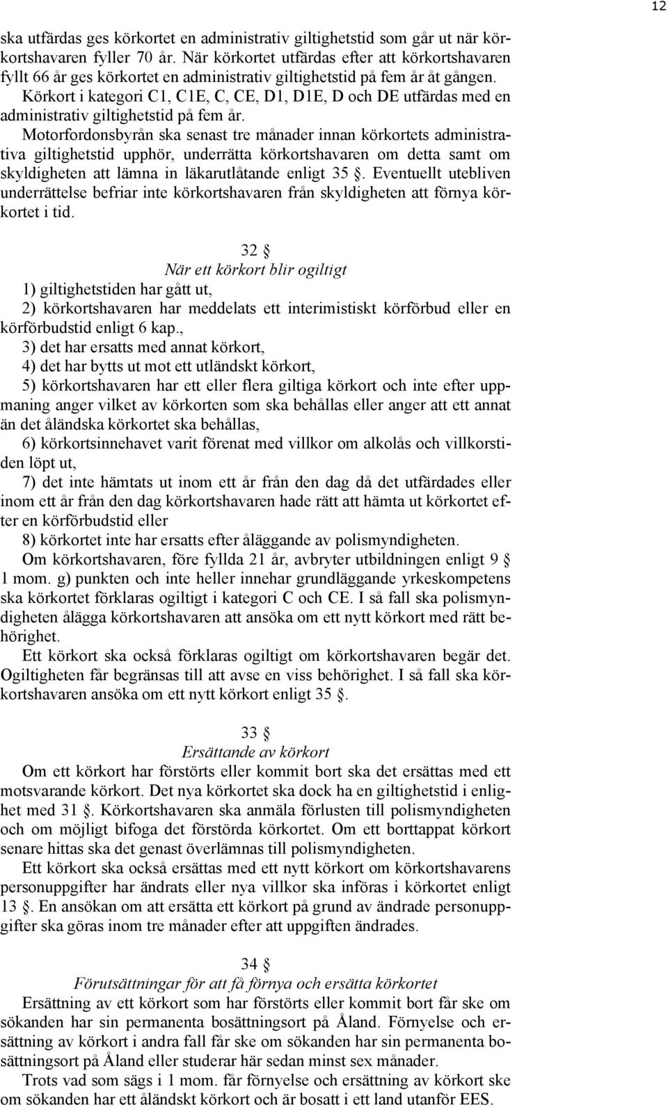 Körkort i kategori C1, C1E, C, CE, D1, D1E, D och DE utfärdas med en administrativ giltighetstid på fem år.