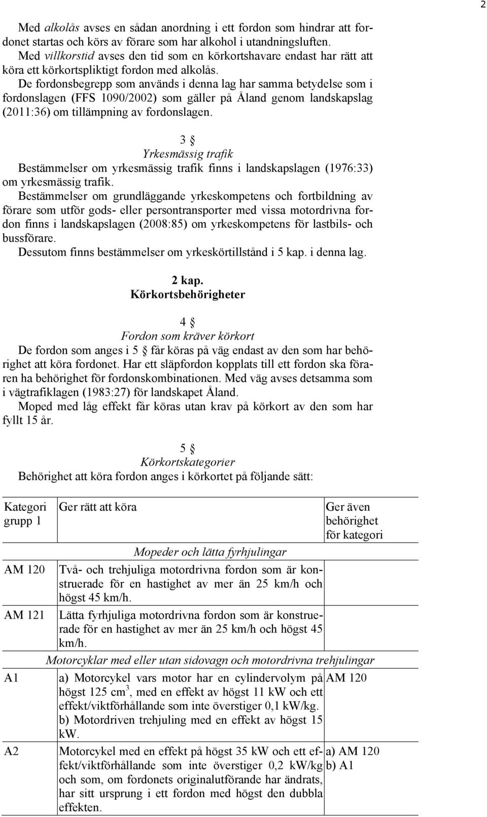 De fordonsbegrepp som används i denna lag har samma betydelse som i fordonslagen (FFS 1090/2002) som gäller på Åland genom landskapslag (2011:36) om tillämpning av fordonslagen.