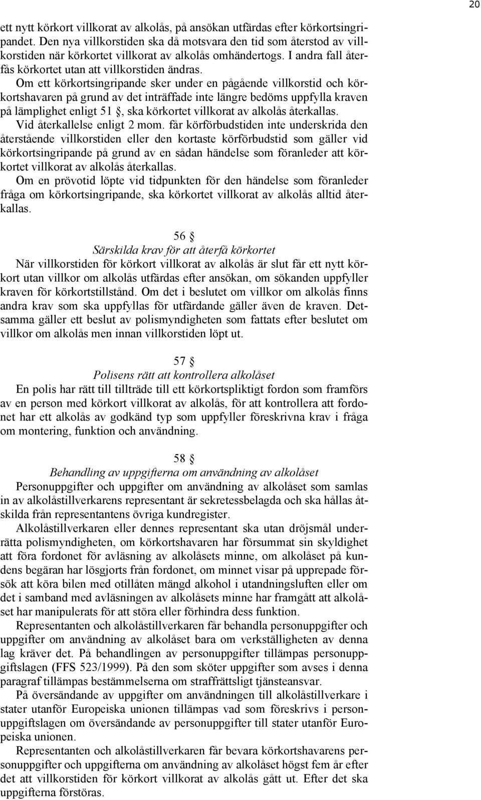 Om ett körkortsingripande sker under en pågående villkorstid och körkortshavaren på grund av det inträffade inte längre bedöms uppfylla kraven på lämplighet enligt 51, ska körkortet villkorat av