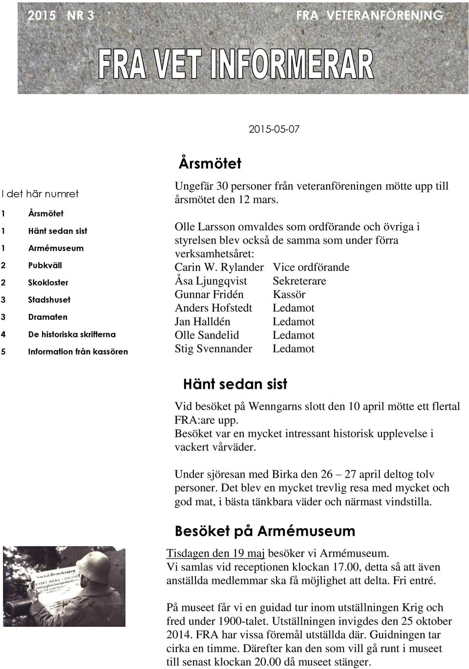 FRA:S VETERANFÖRENING 2015-05-07 I det här numret 1 Årsmötet 1 Hänt sedan sist 1 Armémuseum 2 Pubkväll 2 Skokloster 3 Stadshuset 3 Dramaten 4 De historiska skrifterna 5 Information från kassören