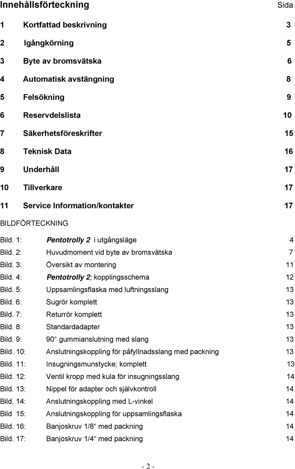 3: Översikt av montering 11 Bild. 4: Pentotrolly 2; kopplingsschema 12 Bild. 5: Uppsamlingsflaska med luftningsslang 13 Bild. 6: Sugrör komplett 13 Bild. 7: Returrör komplett 13 Bild.