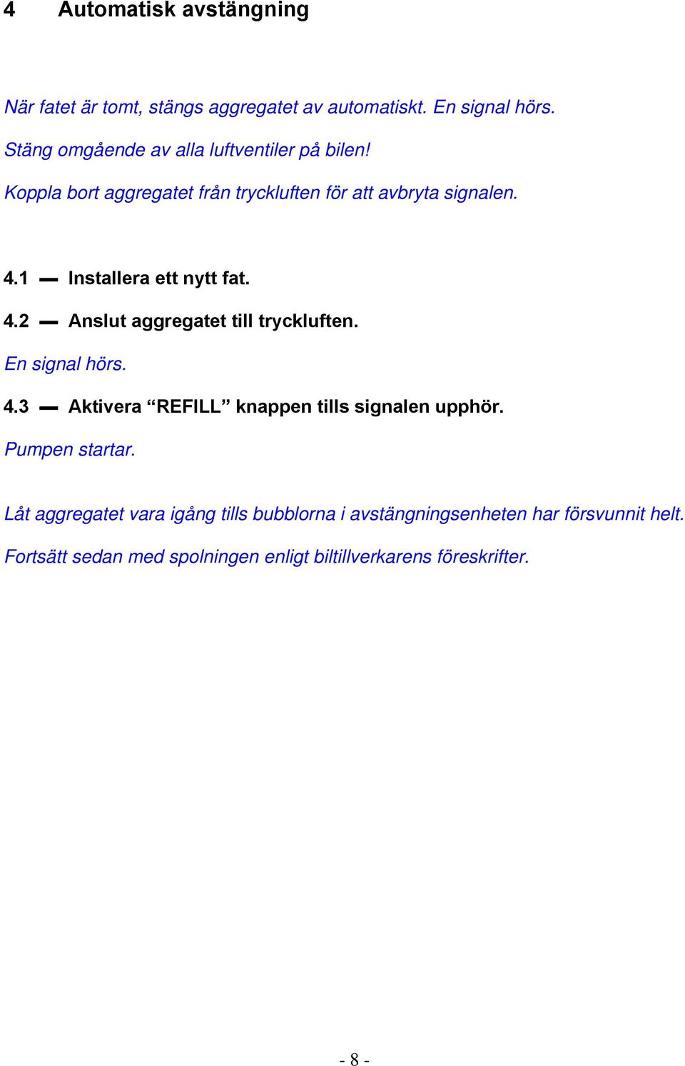 1 Installera ett nytt fat. 4.2 Anslut aggregatet till tryckluften. En signal hörs. 4.3 Aktivera REFILL knappen tills signalen upphör.