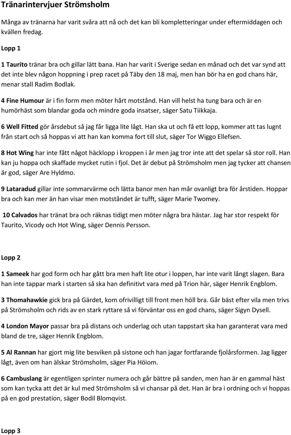 4 Fine Humour är i fin form men möter hårt motstånd. Han vill helst ha tung bara och är en humörhäst som blandar goda och mindre goda insatser, säger Satu Tiikkaja.