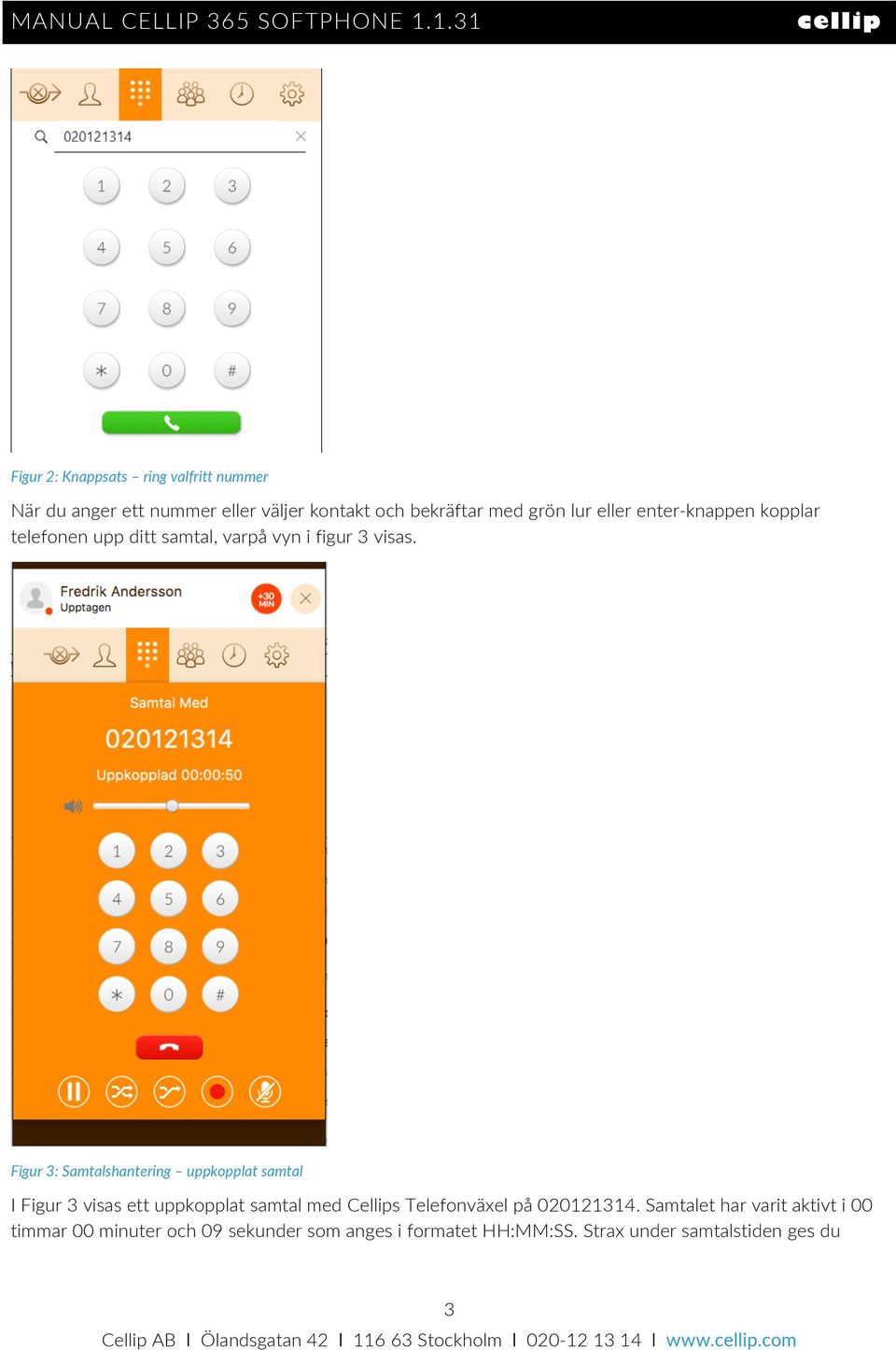 Figur 3: Samtalshantering uppkopplat samtal I Figur 3 visas ett uppkopplat samtal med Cellips Telefonväxel på