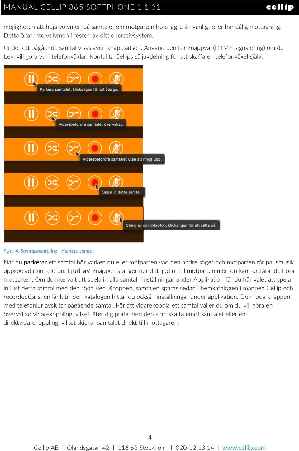 Kontakta Cellips säljavdelning för att skaffa en telefonväxel själv.