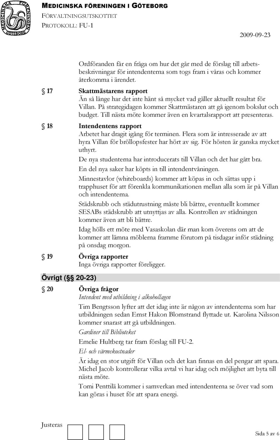 Till nästa möte kommer även en kvartalsrapport att presenteras. 18 Intendentens rapport Arbetet har dragit igång för terminen.