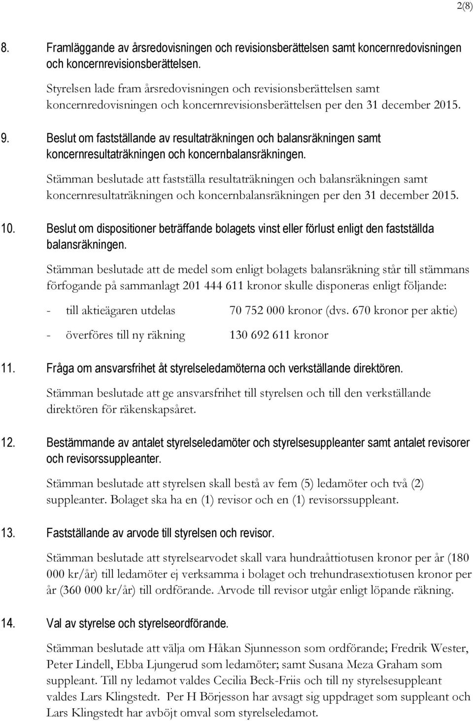 Beslut om fastställande av resultaträkningen och balansräkningen samt koncernresultaträkningen och koncernbalansräkningen.