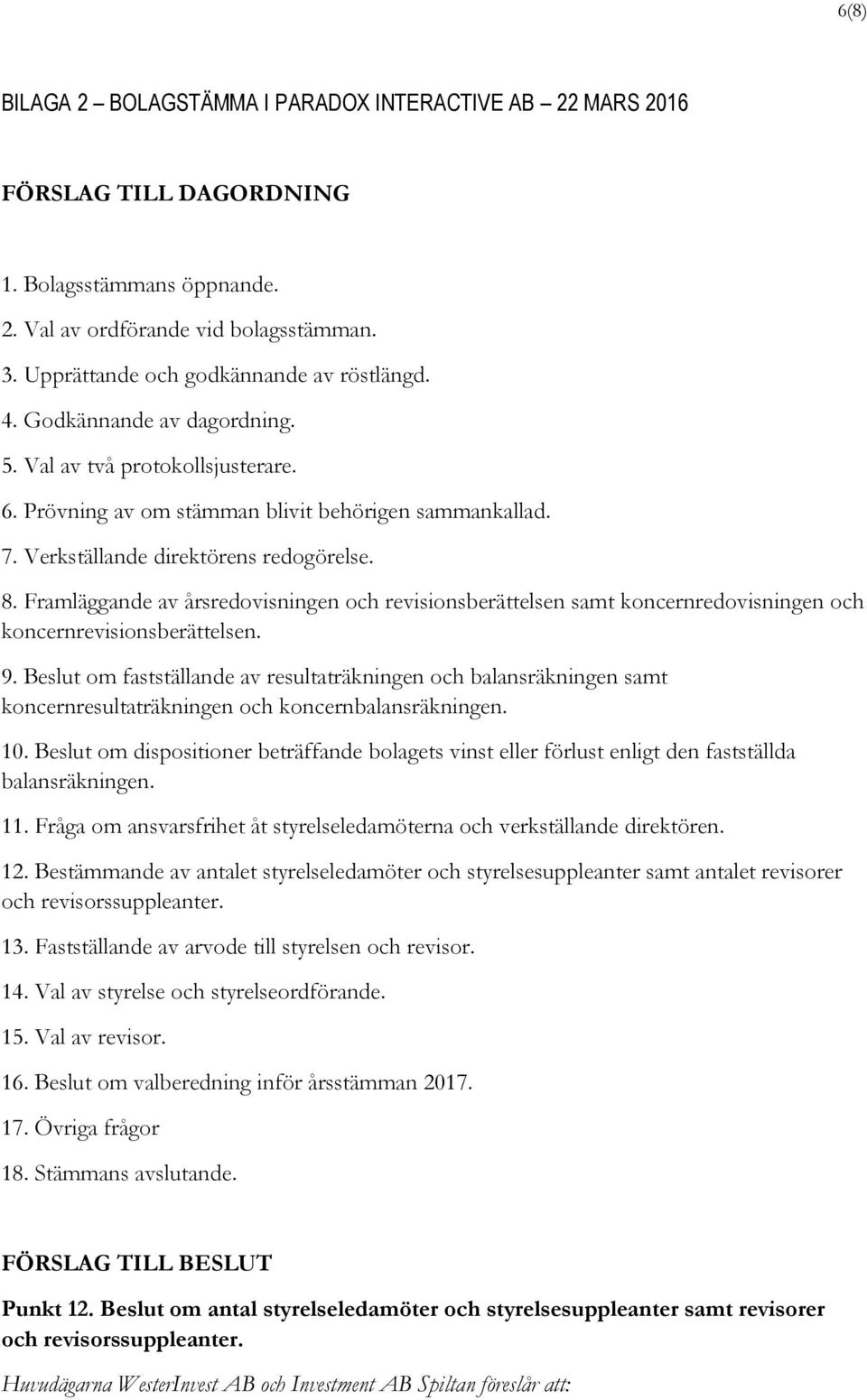 Framläggande av årsredovisningen och revisionsberättelsen samt koncernredovisningen och koncernrevisionsberättelsen. 9.