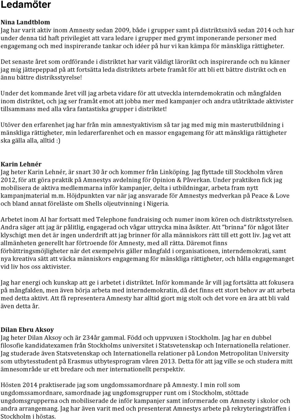 Det senaste året som ordförande i distriktet har varit väldigt lärorikt och inspirerande och nu känner jag mig jättepeppad på att fortsätta leda distriktets arbete framåt för att bli ett bättre
