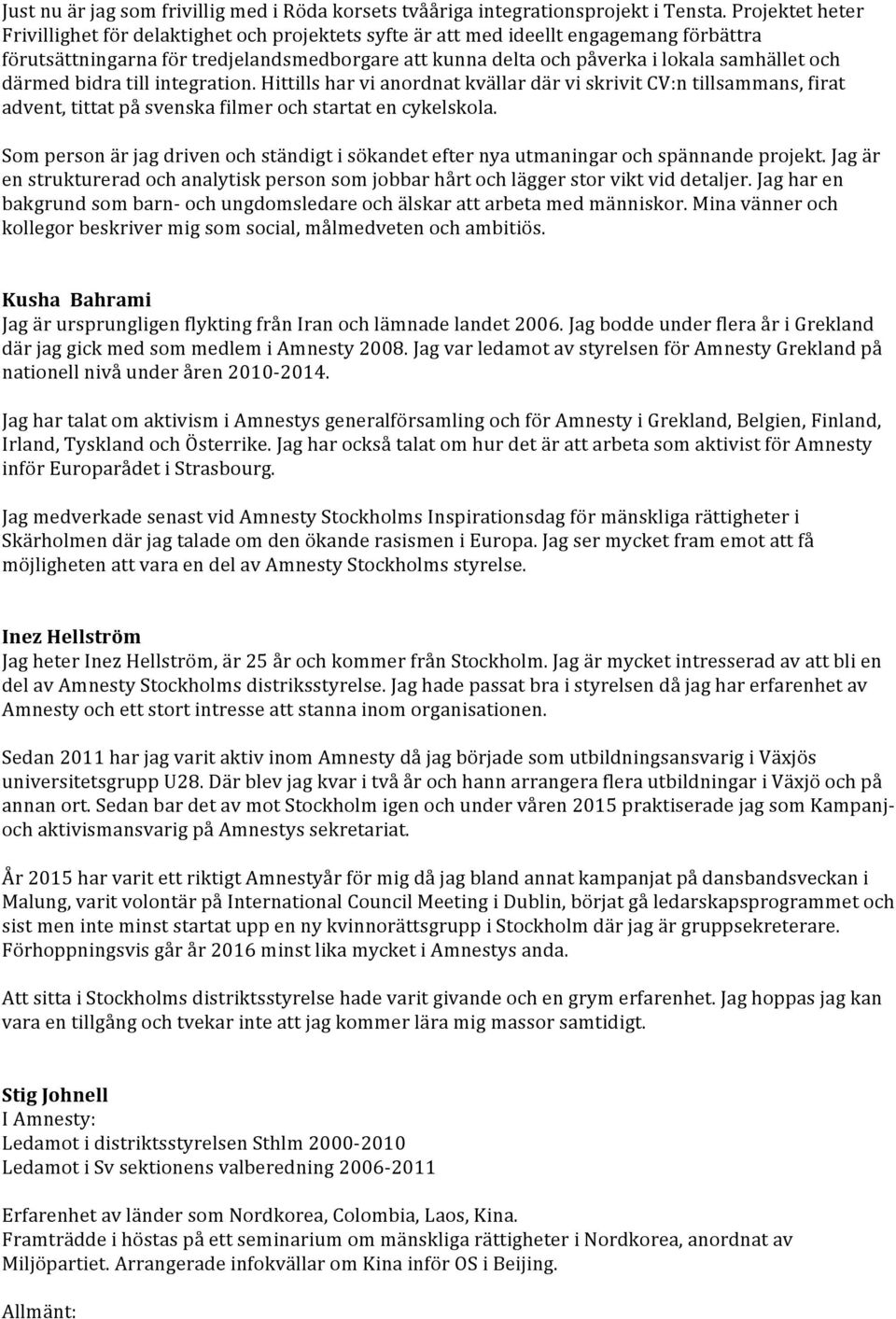 och därmed bidra till integration. Hittills har vi anordnat kvällar där vi skrivit CV:n tillsammans, firat advent, tittat på svenska filmer och startat en cykelskola.
