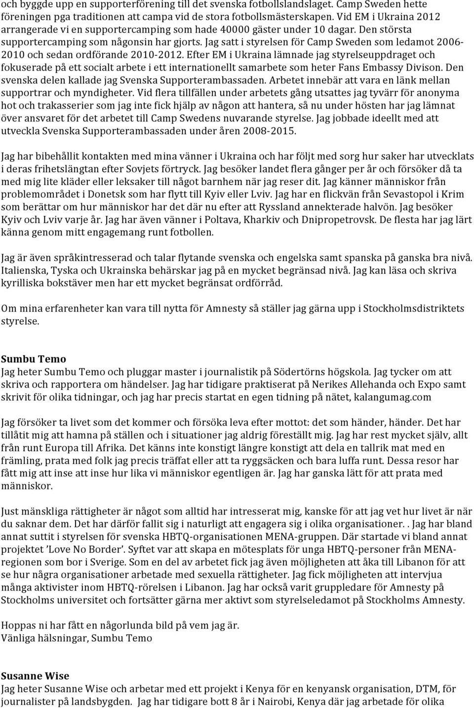 Jag satt i styrelsen för Camp Sweden som ledamot 2006-2010 och sedan ordförande 2010-2012.